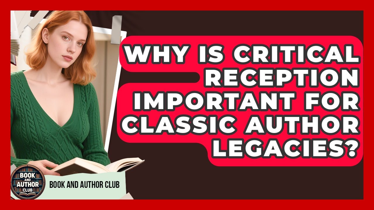 Why Is Critical Reception Important For Classic Author Legacies? - Book and Author Club