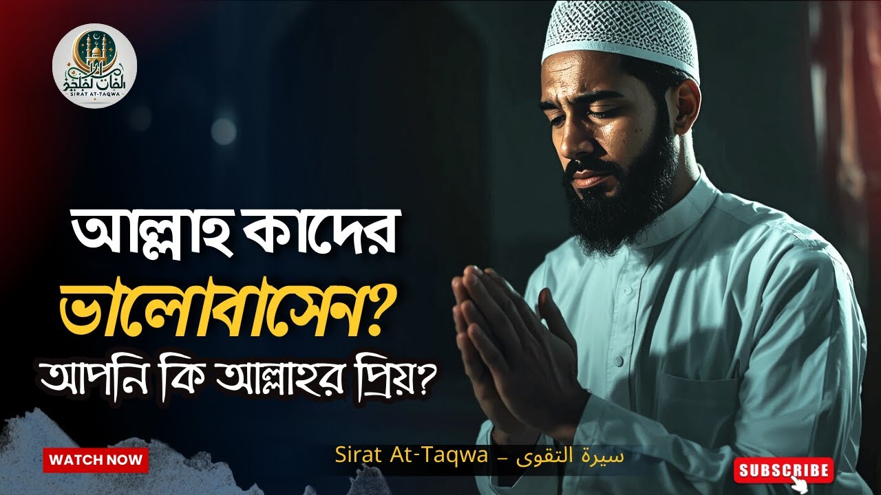 আল্লাহর কাছে পছন্দনীয় যারা | কুরআন ও হাদিসে আল্লাহর প্রিয় বান্দাদের পরিচয় | Sirat At-Taqwa