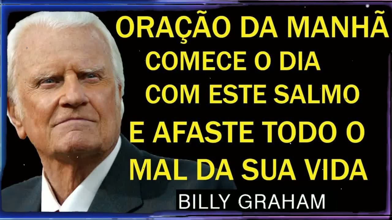 FORTE ORAÇÃO DA MANHÃ! AFASTE O MAL DA SUA VIDA COM ESSE PODEROSO SALMO | Billy Graham Sermão