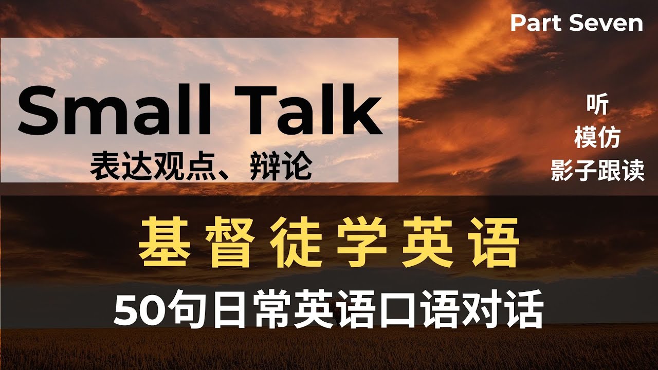 [PART SEVEN]不再尴尬！基督徒打破沉默的聊天秘诀 | 表达观点、辩论（让彼此更亲近的Small Talk）Small Talk For Christians