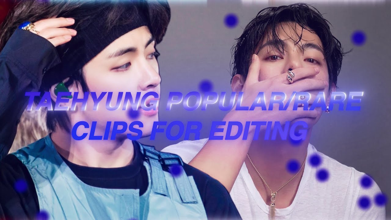 Taehyung Popular/Rare Clips For Editing