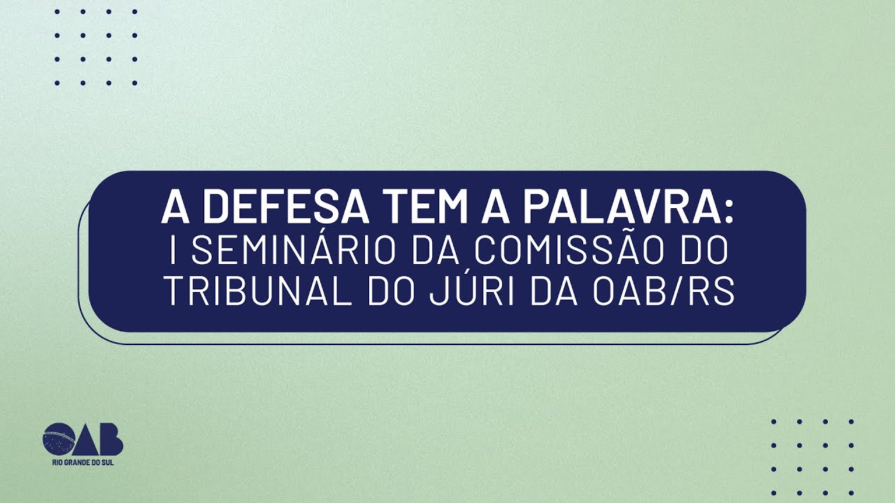 A Defesa tem a palavra: I Seminário da Comissão do Tribunal do Júri da OAB/RS - TARDE