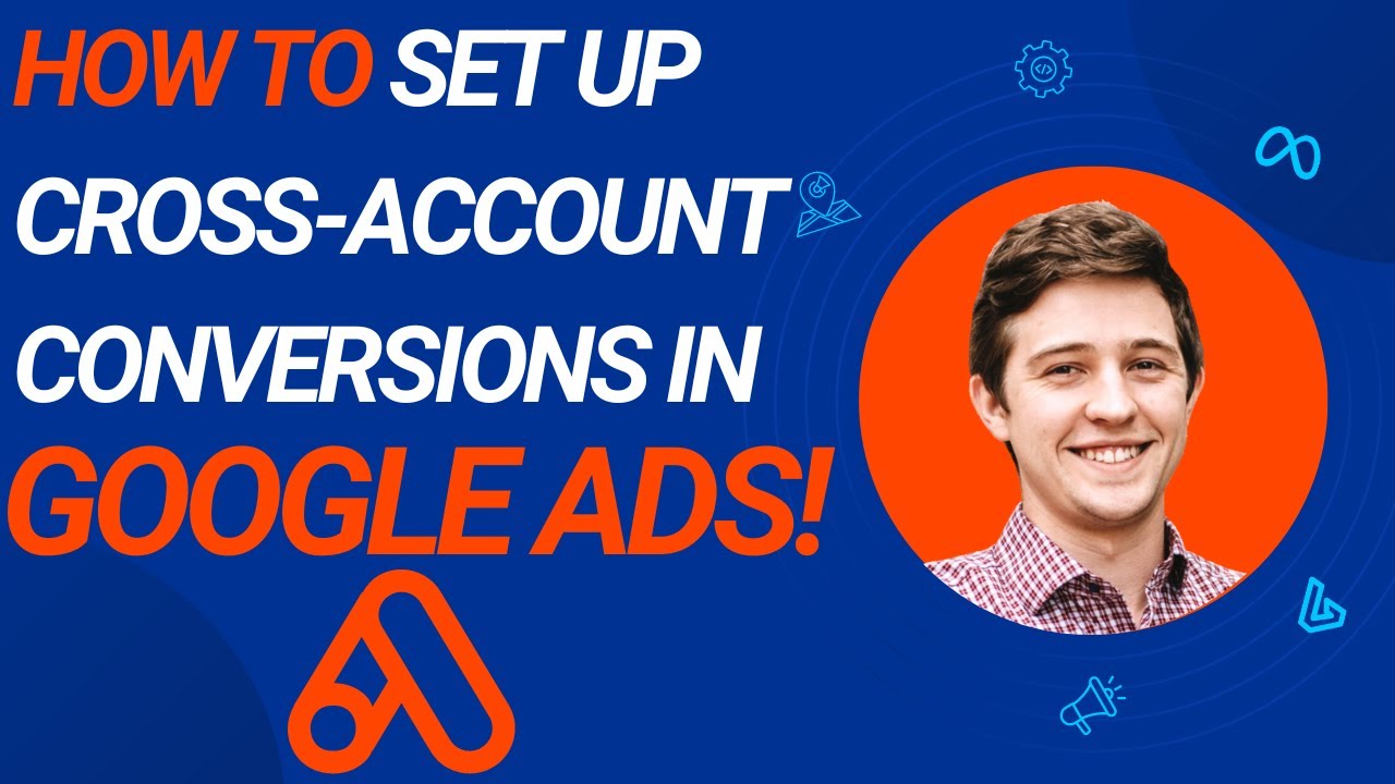 How To Set Up Cross-Account Conversions in Google Ads