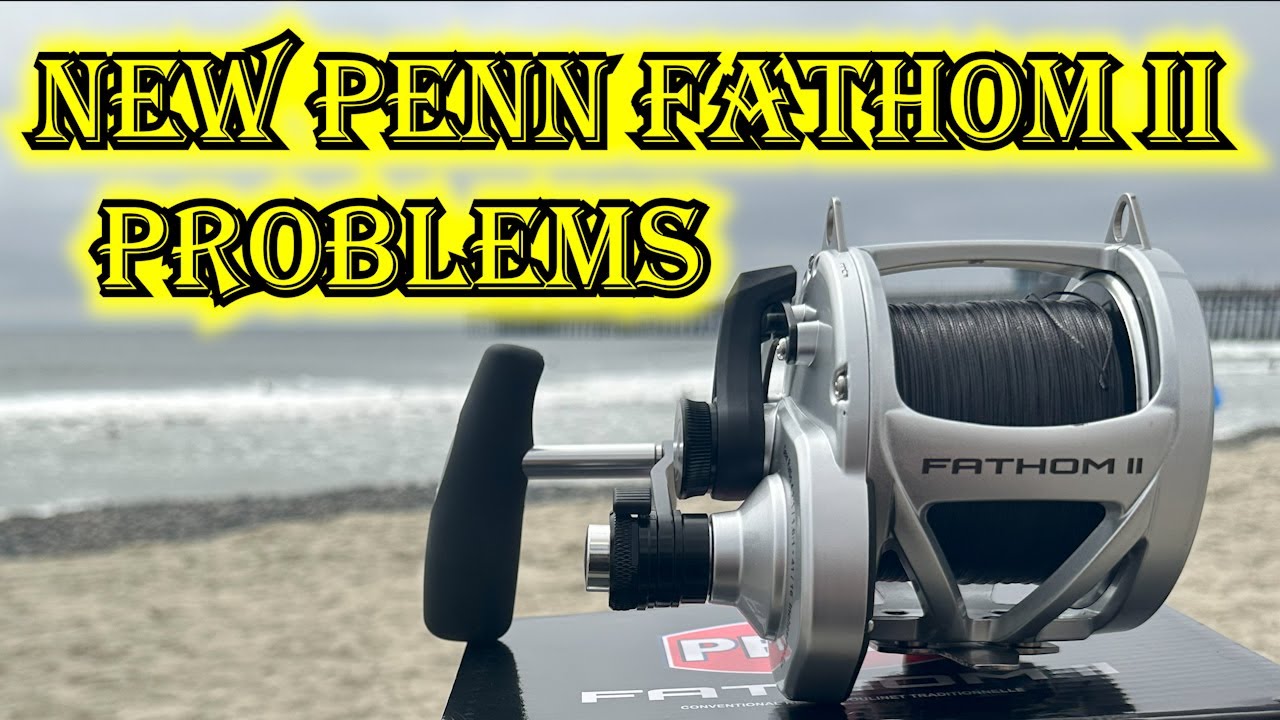 Problems With the New Penn Fathom Reels