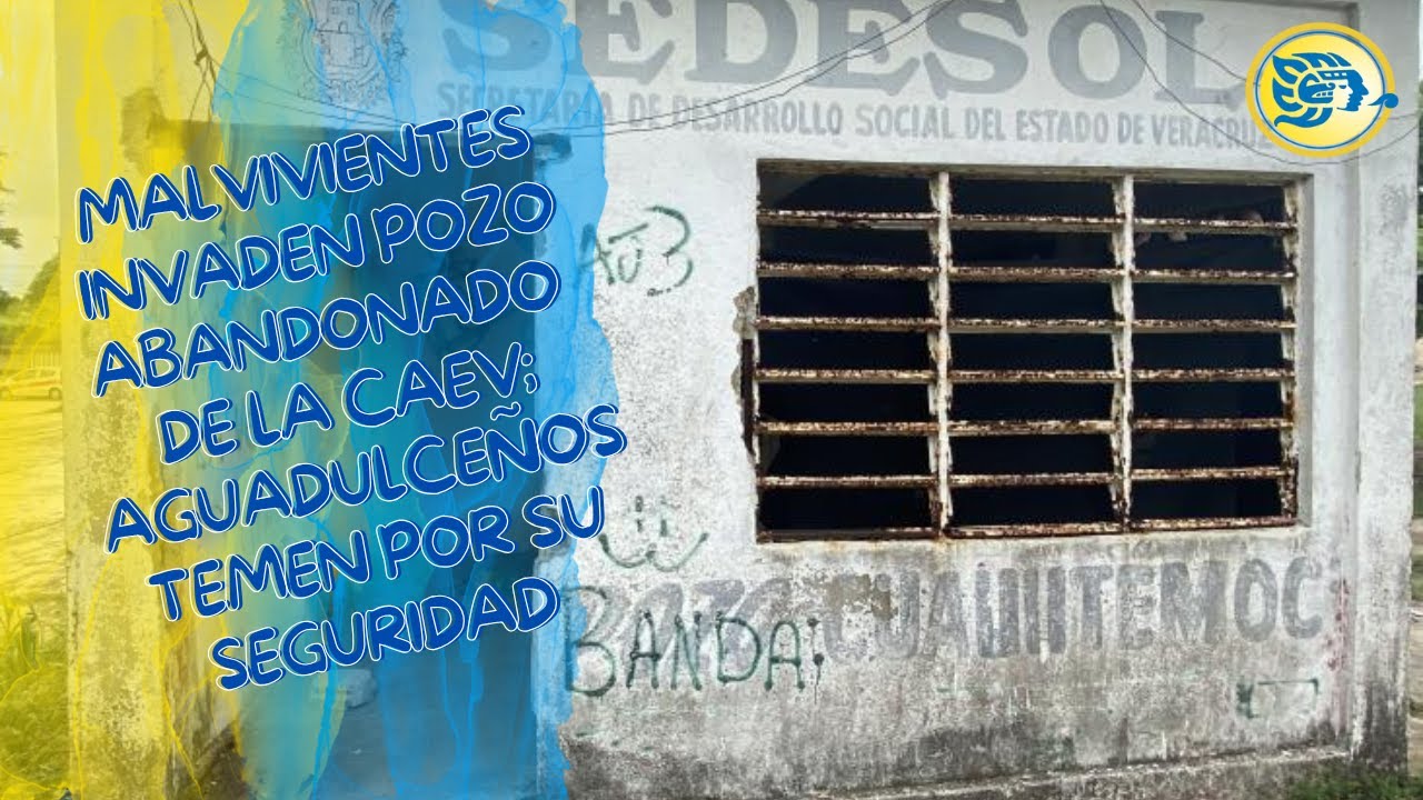 Malvivientes invaden pozo abandonado de la CAEV; aguadulce&ntilde;os temen por su seguridad