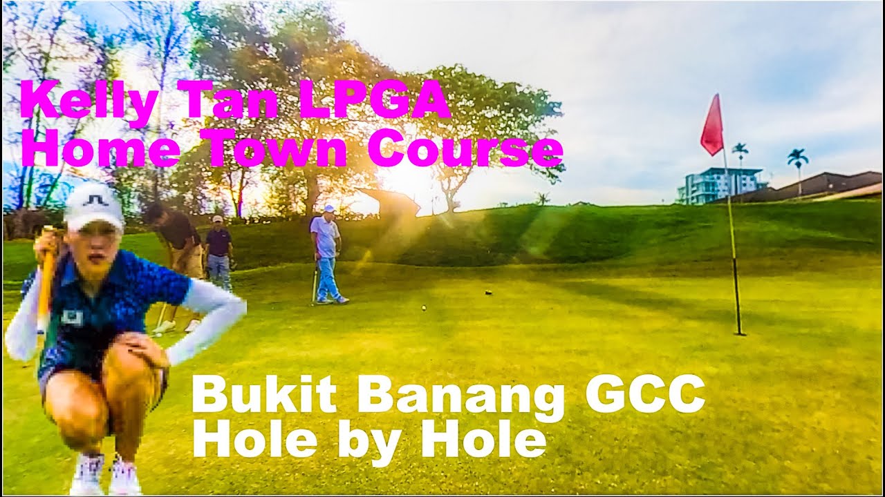 Bukit Banang Golf CC - Kelly Tan LPGA Home Town Course. Hole by Hole