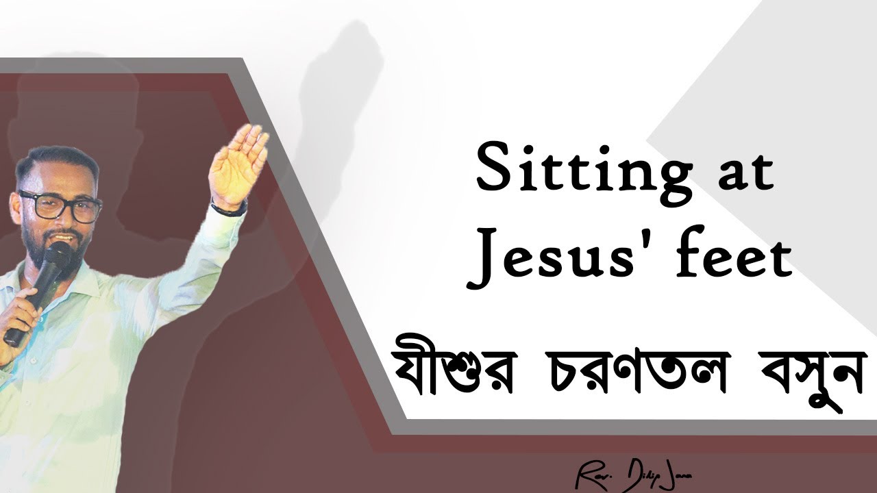 Sitting at Jesus' feet || যীশুর চরণতলে বসুন || Bengali sermon || Bengali preaching | Rev. Dilip Jana