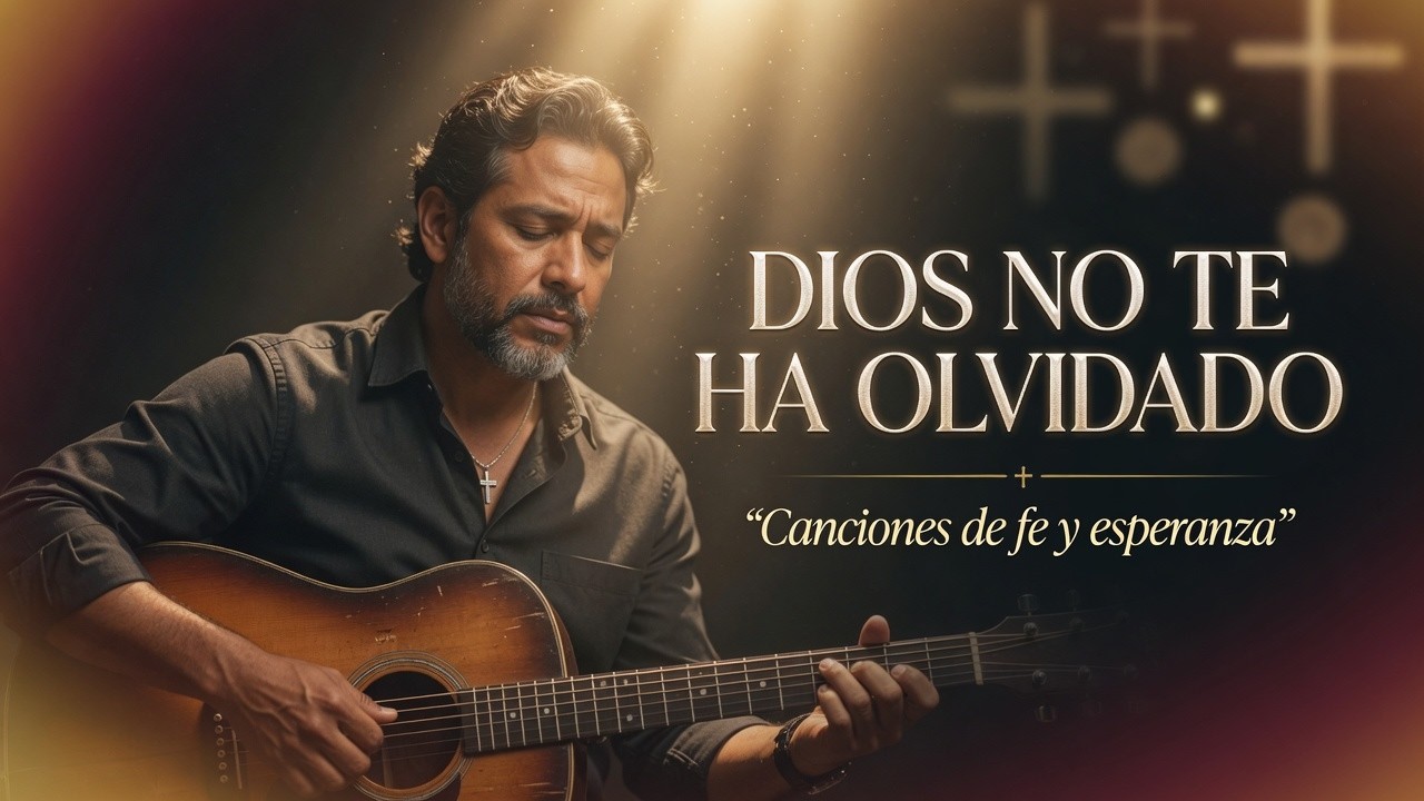 Dios No Te Ha Olvidado | M&uacute;sica de Fe y Esperanza en Tiempos Dif&iacute;ciles
