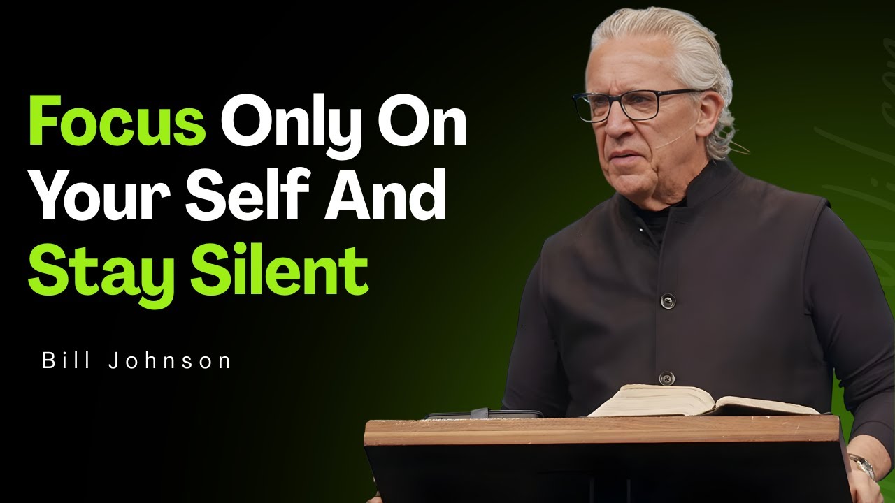 Focus Only On Your Self And Stay Silent - Inspired By Bill Johnson
