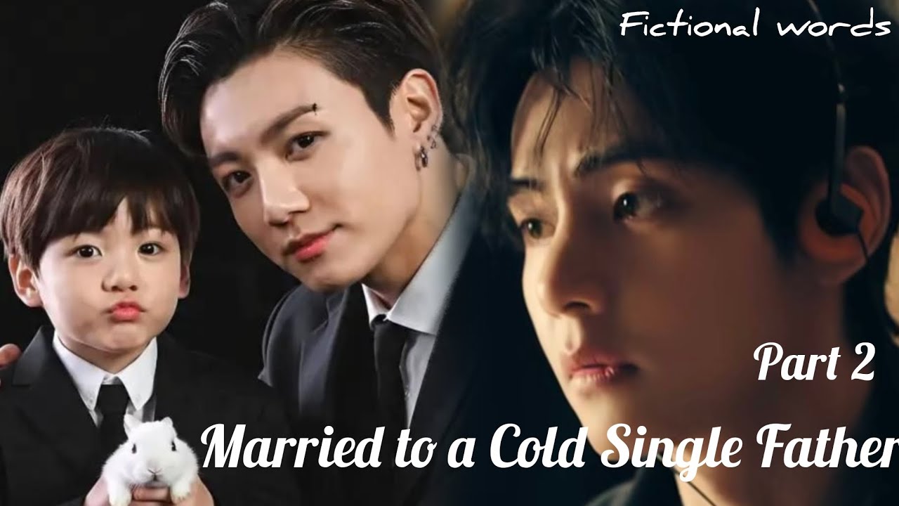 Part 2/2 || Married to a Cold Single Father || Taekook ff || Topkook |