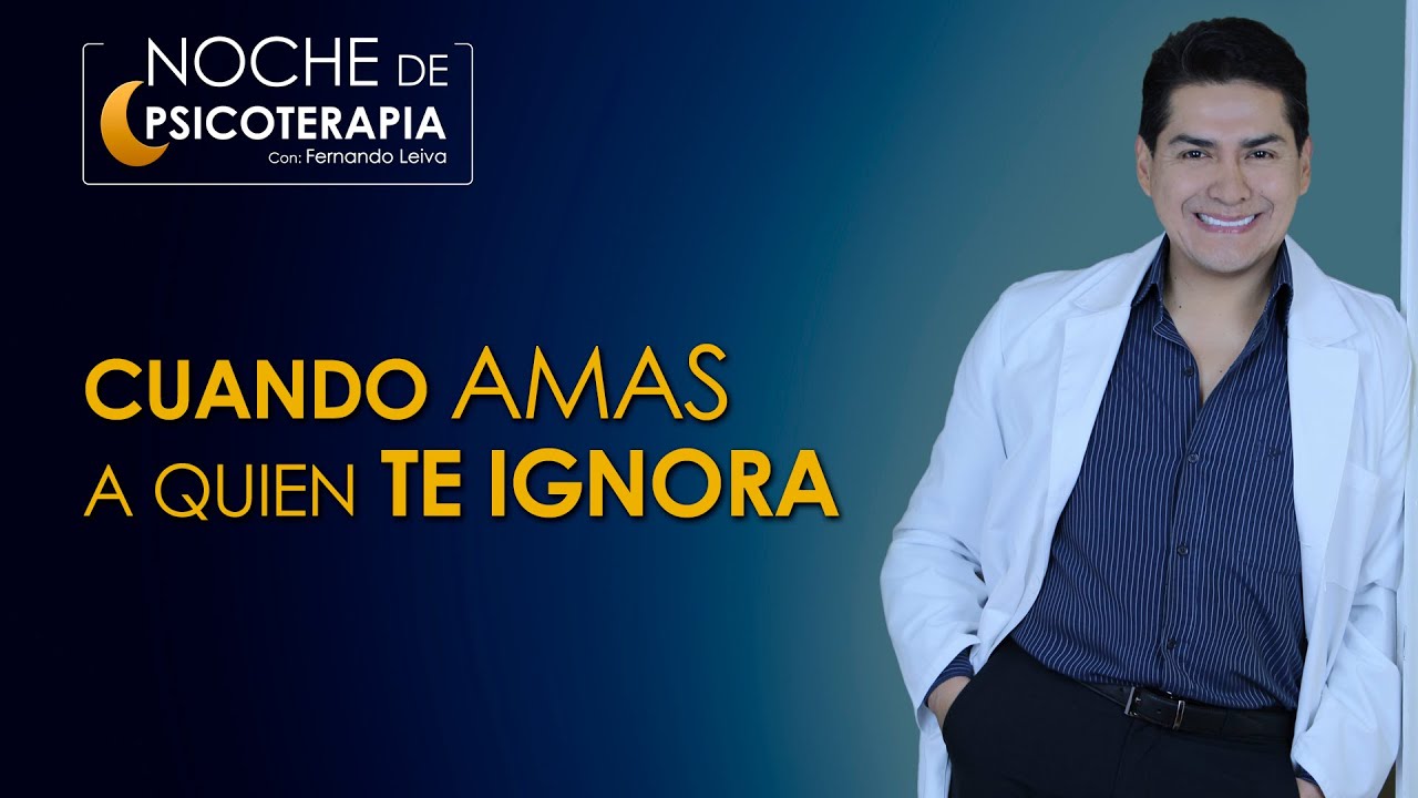 CUANDO AMAS A QUIEN TE IGNORA - Psicólogo Fernando Leiva