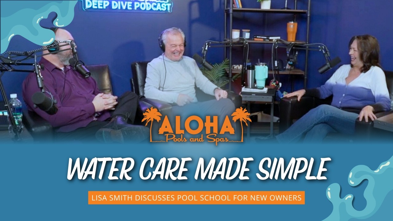 Aloha Pools & Spas Deep Dive Podcast - Water Care Made Easy