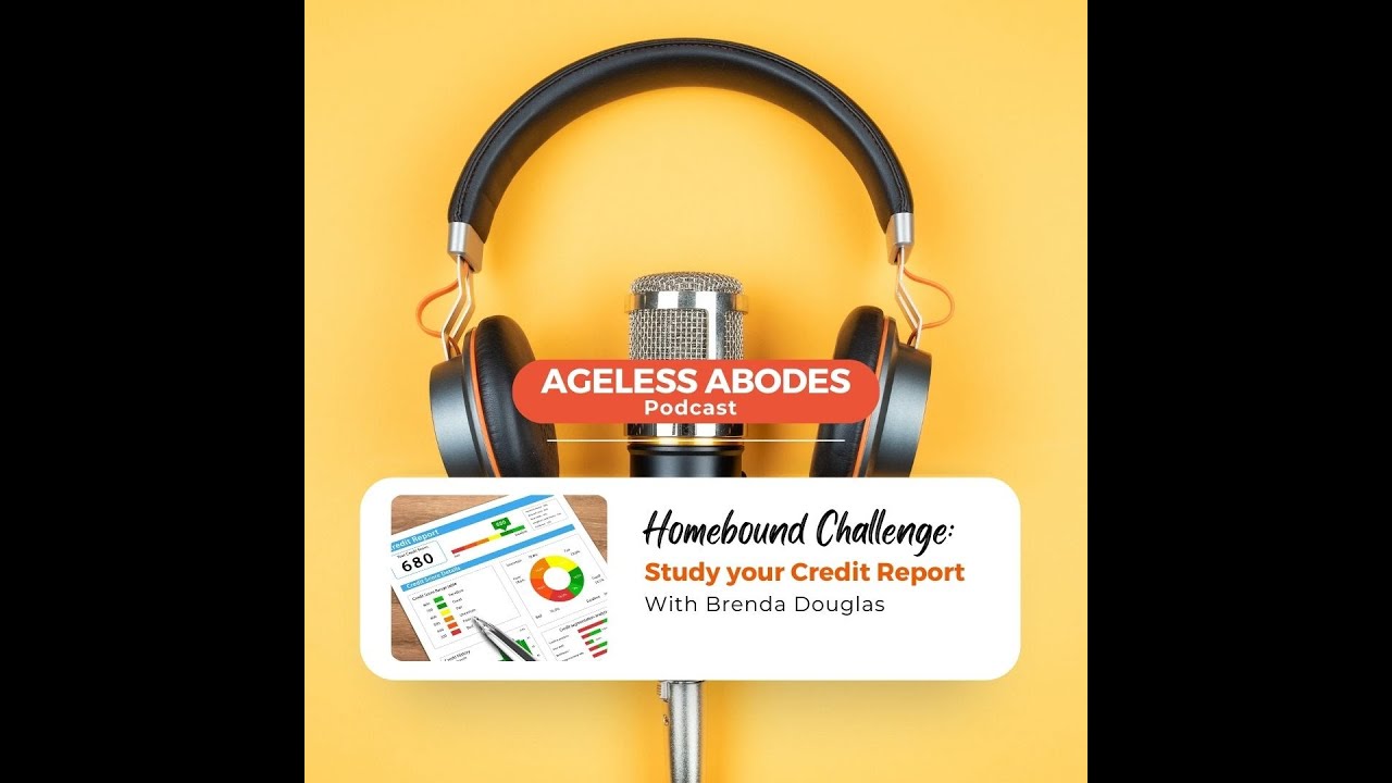 Ageless Abodes PODCAST: Know your Credit Score! Study your Credit Report.