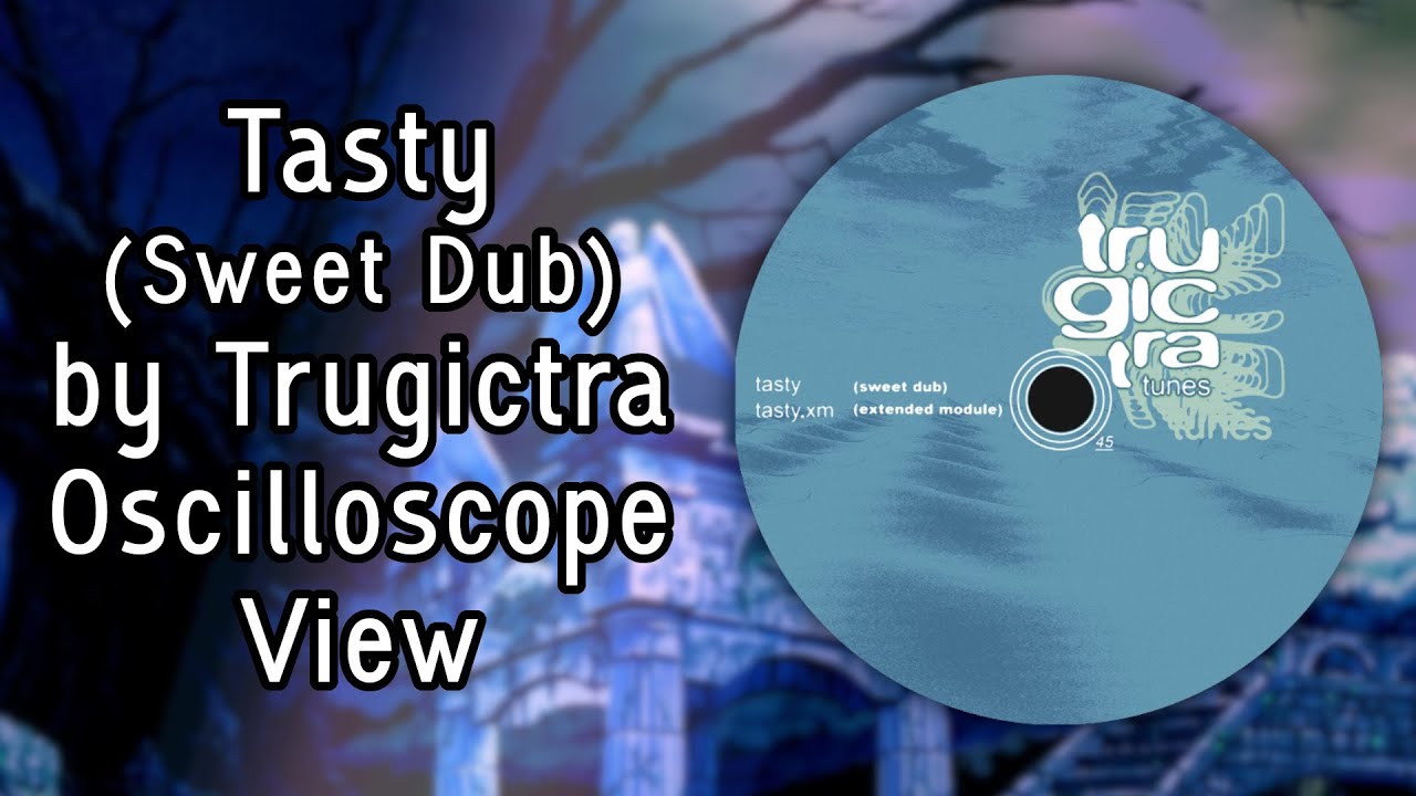 tasty (Sweet Dub) - TRUGICTRA (Oscilloscope View)