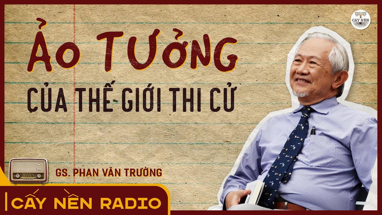 Ảo Tưởng Của Thế Giới Thi Cử | GS. Phan Văn Trường | Cấy Nền Radio