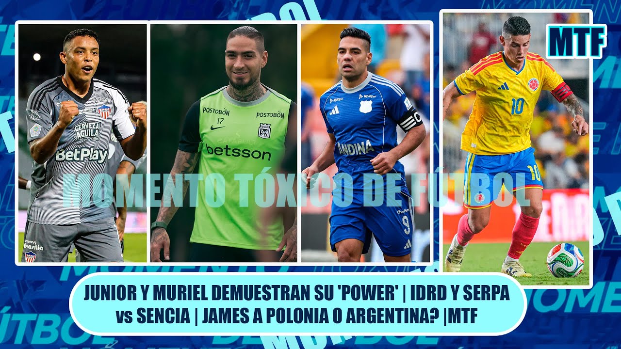 🚨JUNIOR Y MURIEL DEMUESTRAN SU 'POWER' | IDRD Y SERPA vs SENCIA | JAMES A POLONIA O ARGENTINA? |MTF