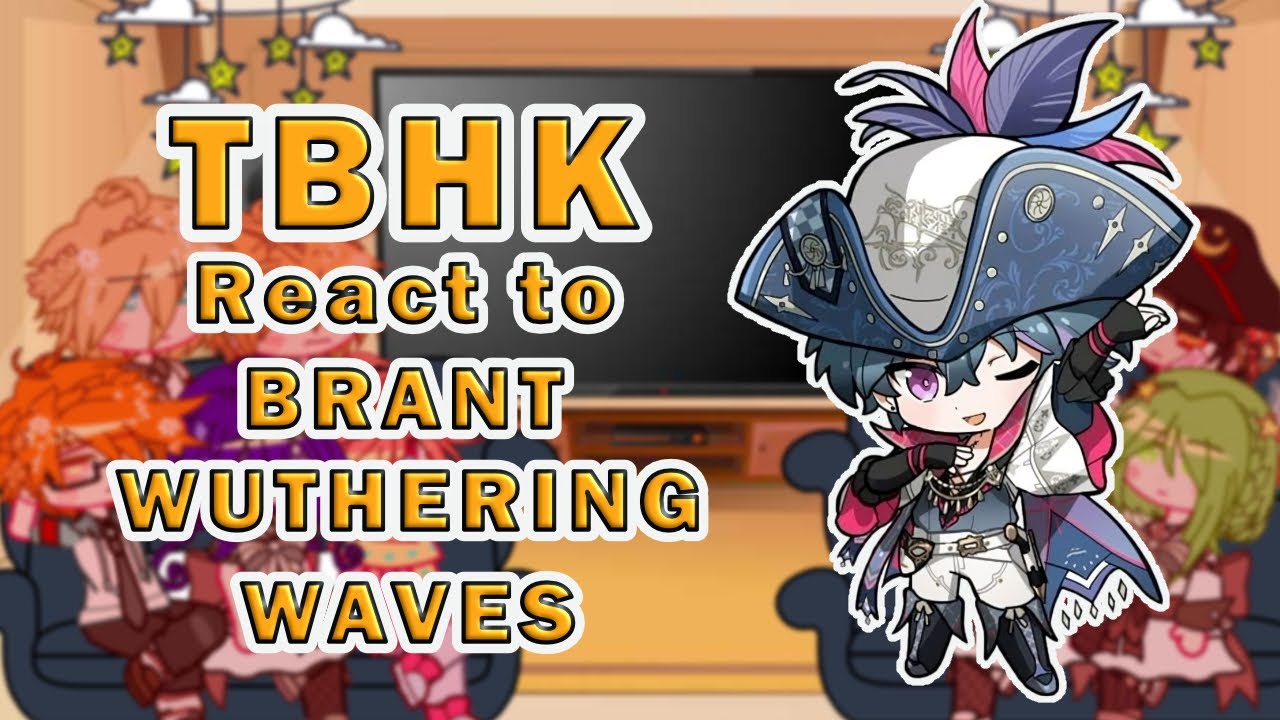 TBHK React to Resonator Showcase Brant - The Next Stage II Wuthering Waves