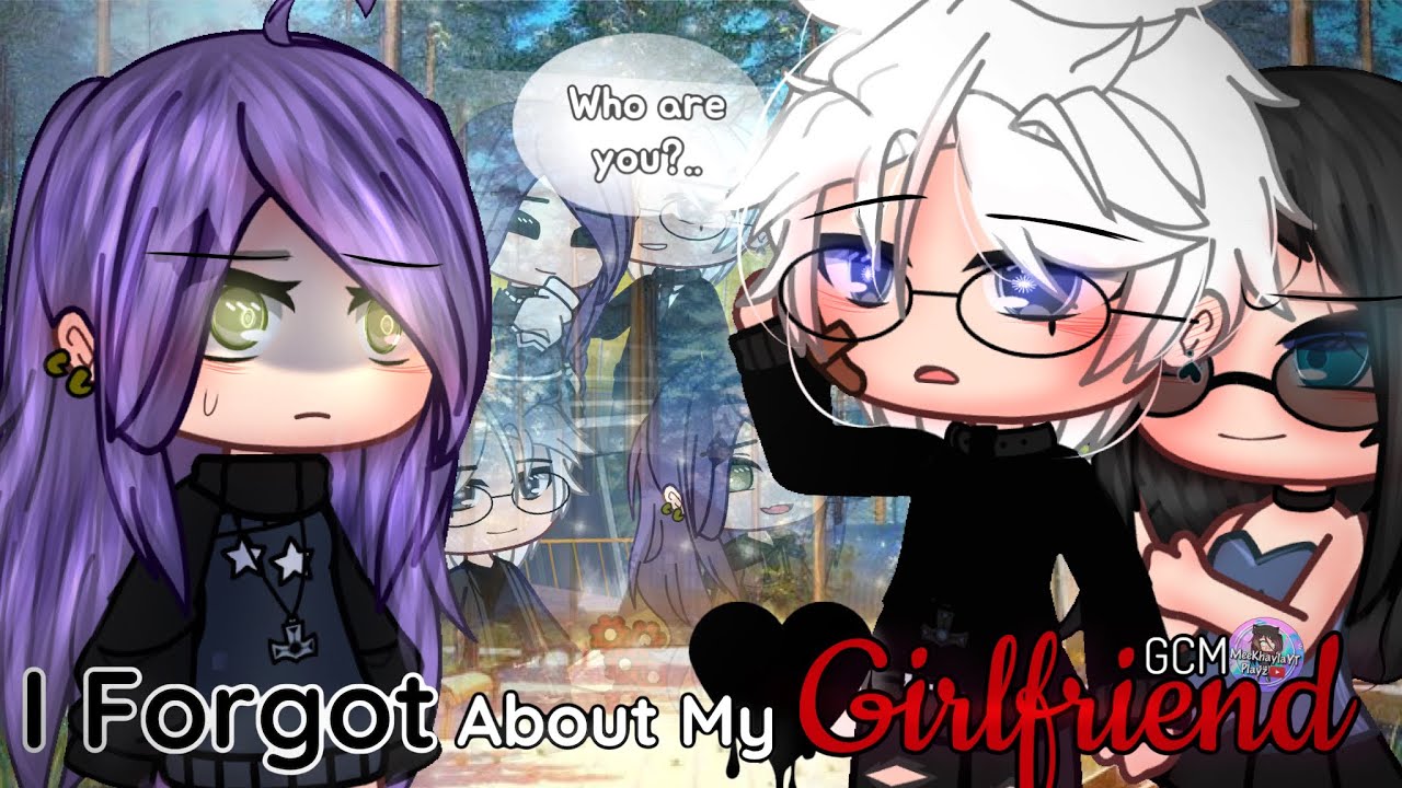 I Forgot About My Girlfriend | GCM / GCMM | Gacha Movie