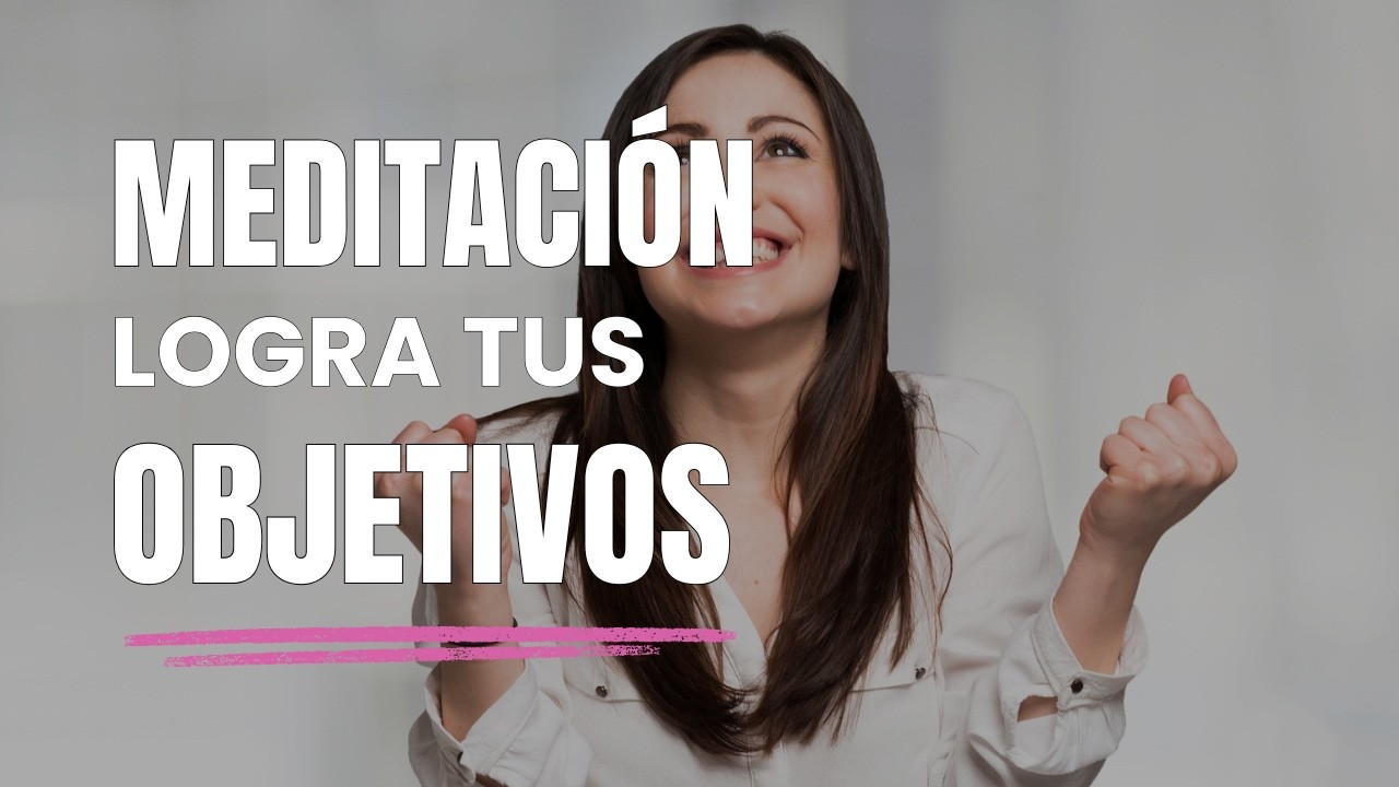 Meditación guiada para lograr Objetivos