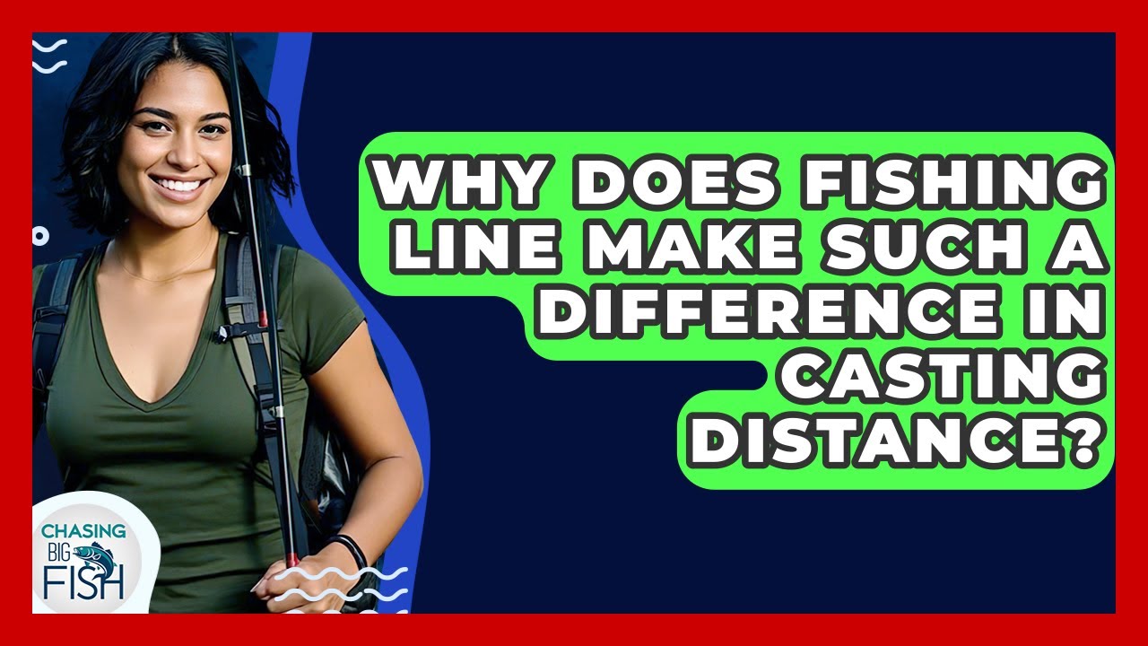Why Does Fishing Line Make Such A Difference In Casting Distance? - Chasing Big Fish