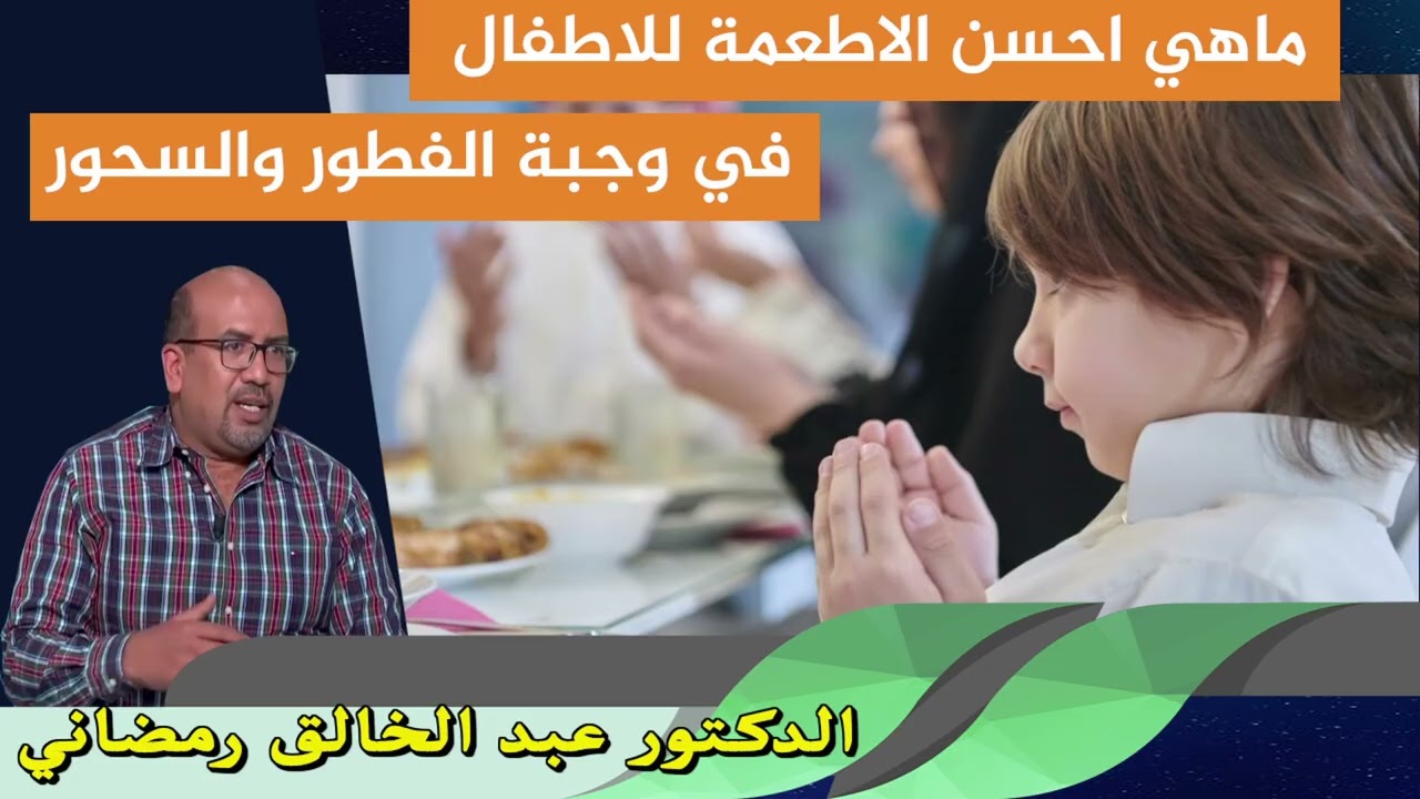 ماهي احسن الاطعمة للاطفال في وجبة الفطور والسحور الدكتور عبد الخالق رمضاني