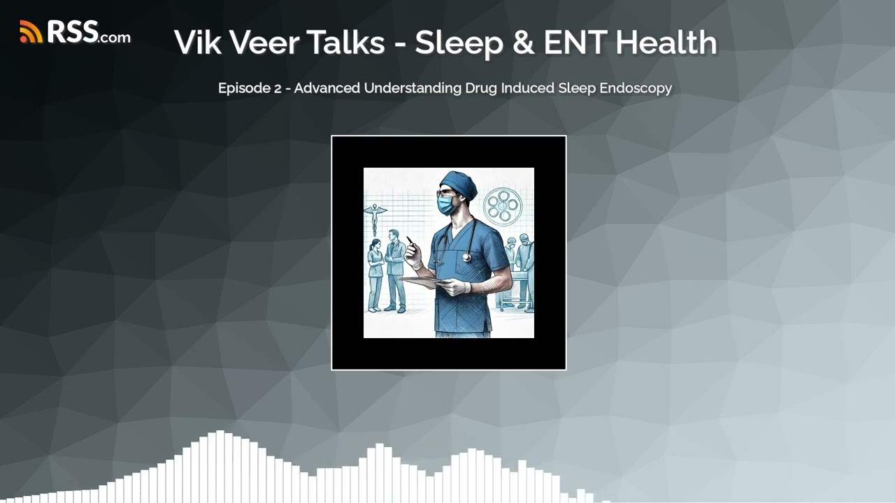 Podcast Episode 2 - Advanced Understanding of Drug Induced Sleep Endoscopy