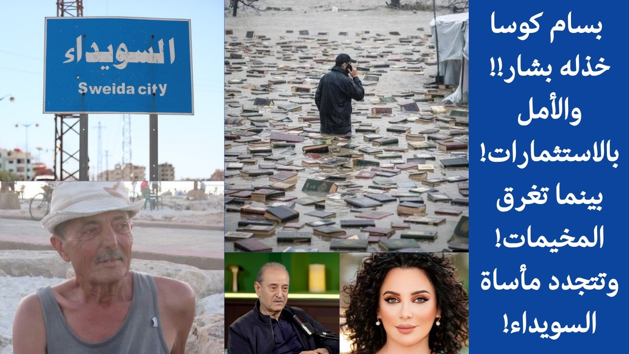 بسام كوسا خذله بشار والأمل بالاستثمارات  بينما تغرق المخيمات وتتجدد مأساة السويداء!