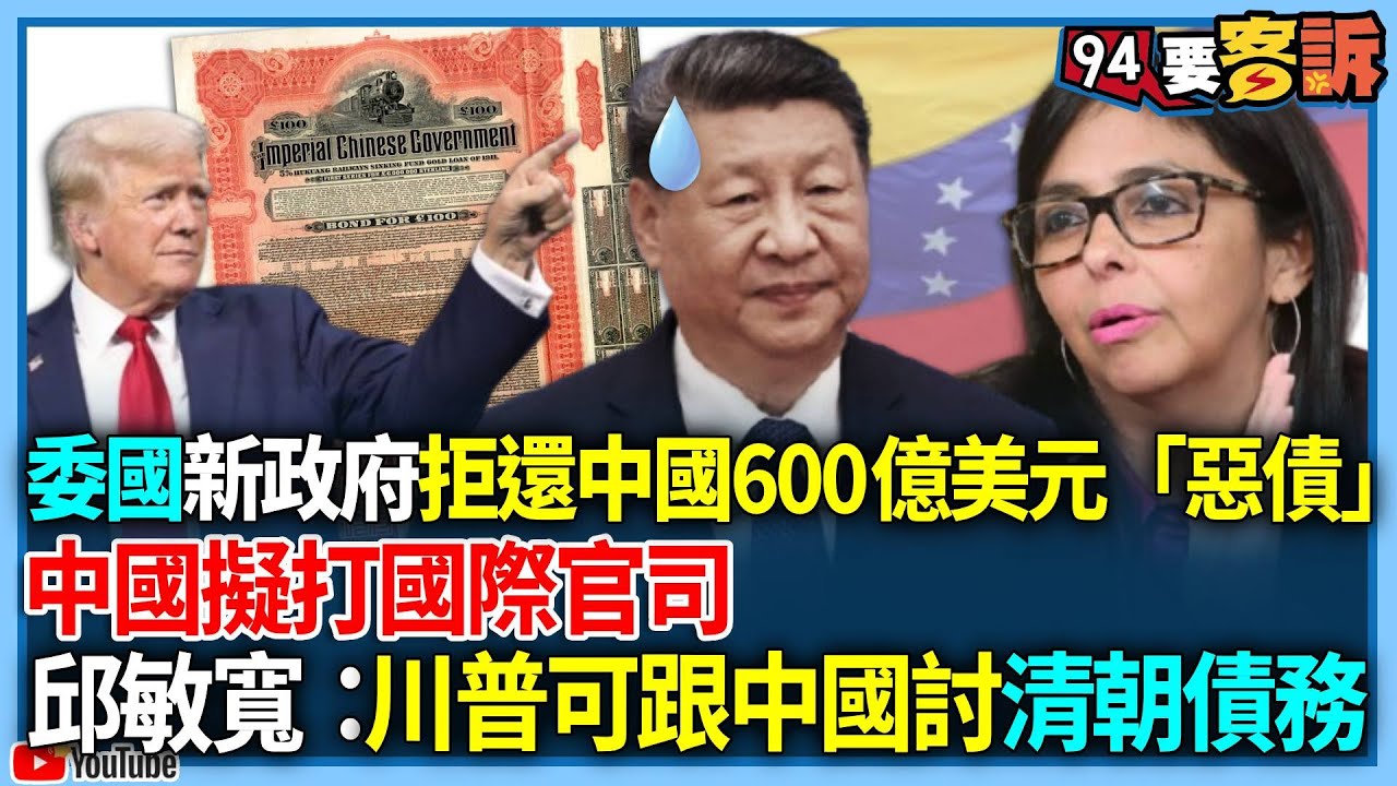 【94要客訴】委內瑞拉新政府拒還中國600億美元「惡債」！中國擬打國際官司！邱敏寬：川普可跟中國討清朝債務