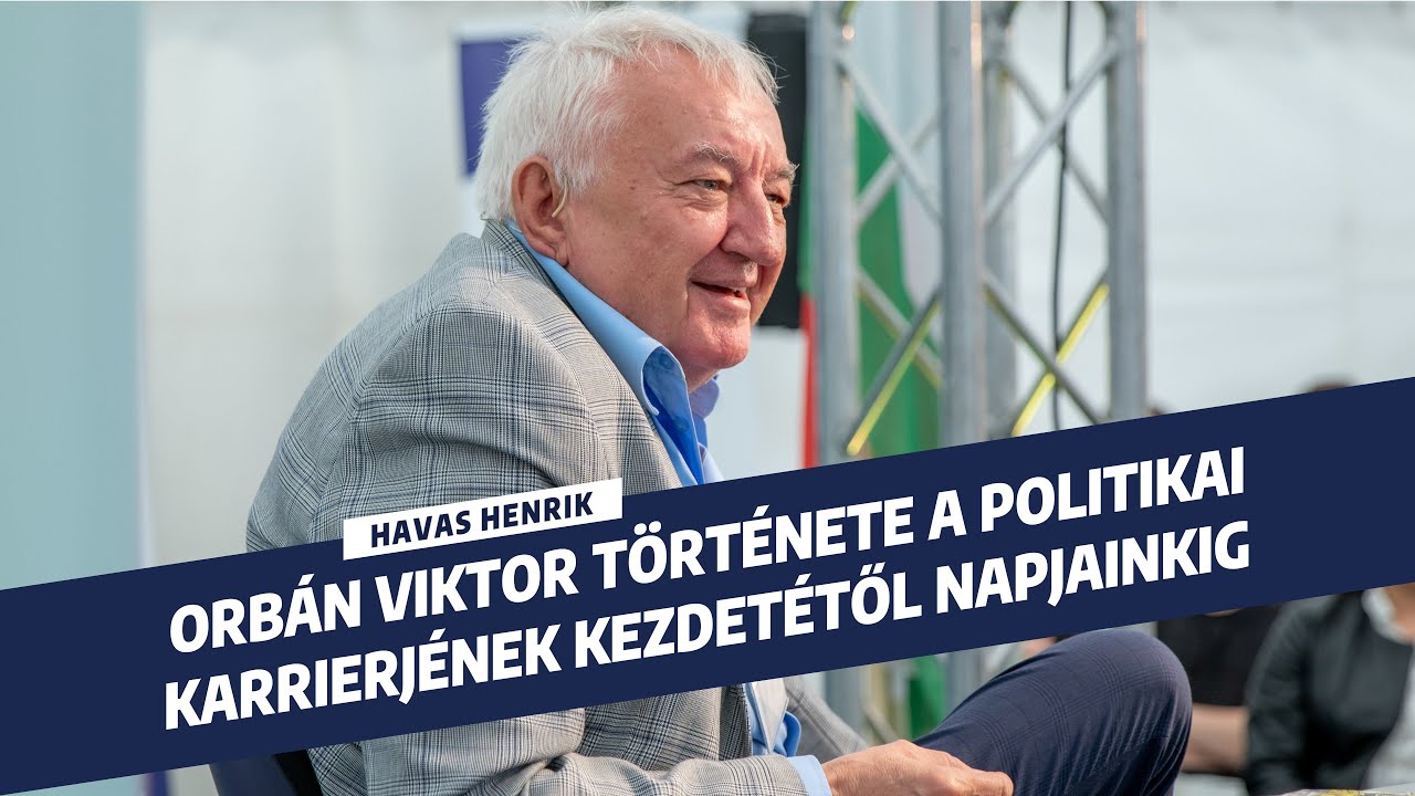 Havas Henrik: Orbán Viktor története a politikai karrierjének kezdetétől napjainkig