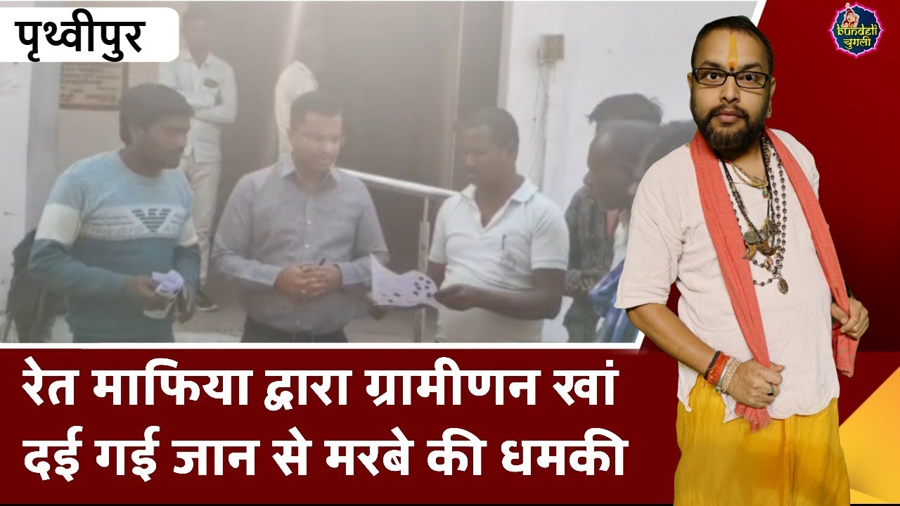 पृथ्वीपुर : रेत माफिया द्वारा ग्रामीणन खां दई गई जान से मरबे की धमकी
