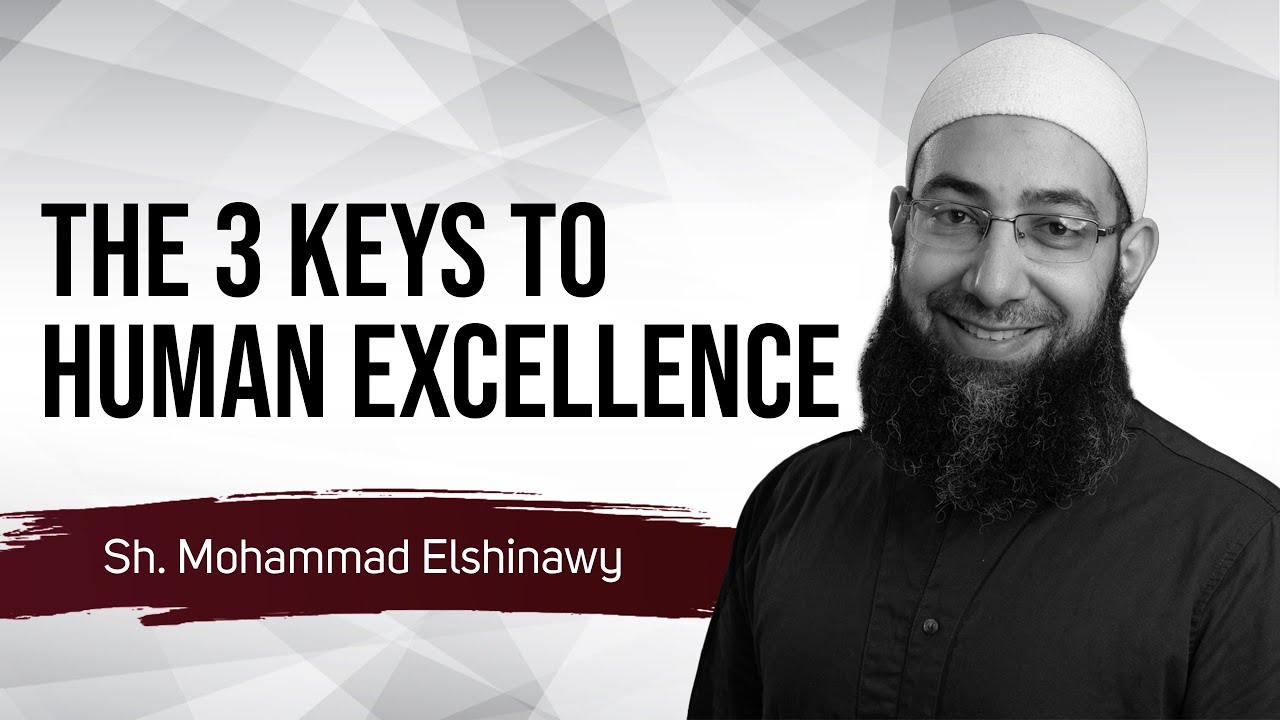 The 3 Keys to Human Excellence - Friday Khutbah | Sh. Mohammad Elshinawy