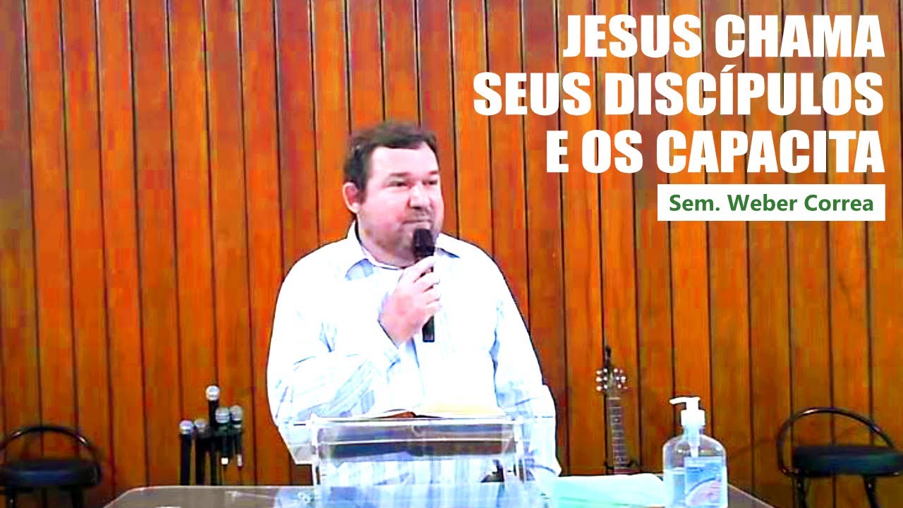 Jesus Chama Seus Discípulos e os Capacita - Sem. Weber Correa - 29 de Agosto de 2021