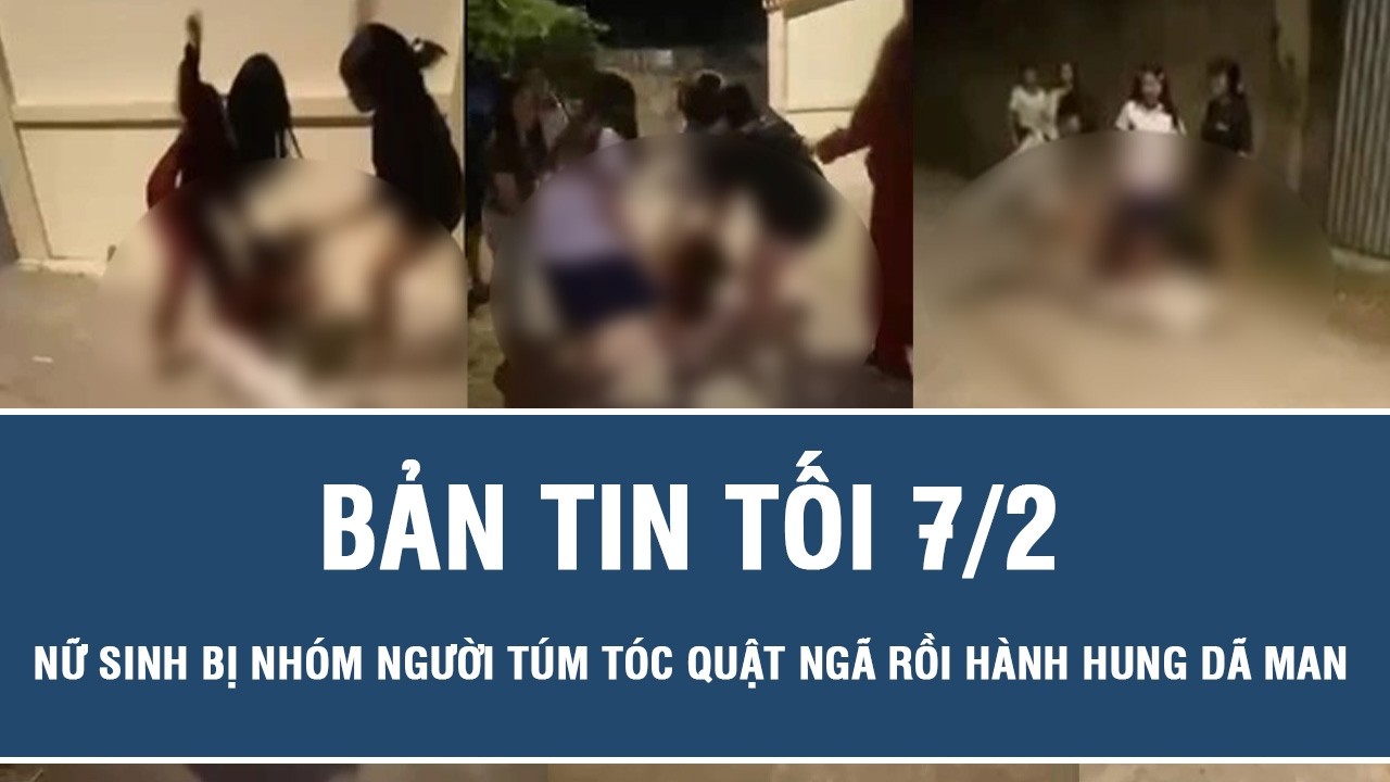 Tối 7/2: Dậy sóng clip nữ sinh bị nhóm người túm tóc quật ngã rồi hành hung dã man, công an vào cuộc