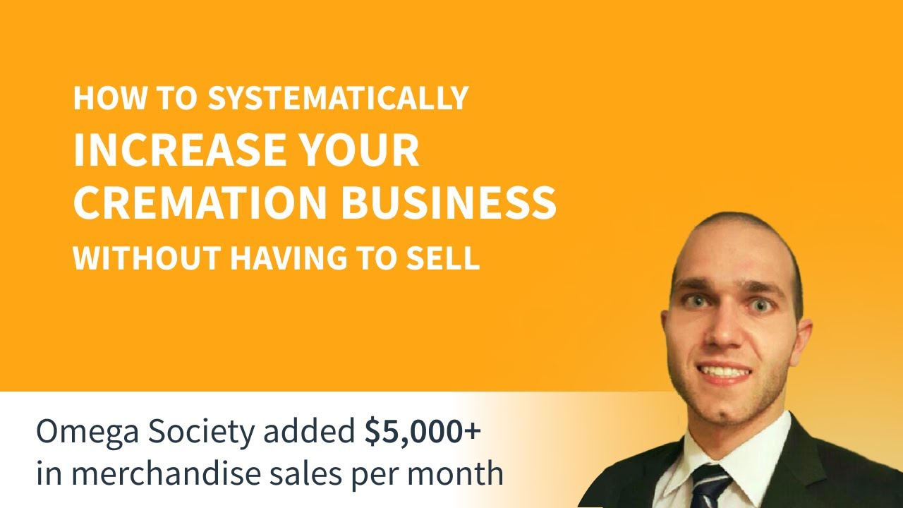 How to Systematically Increase your Cremation Business Without having to Sell