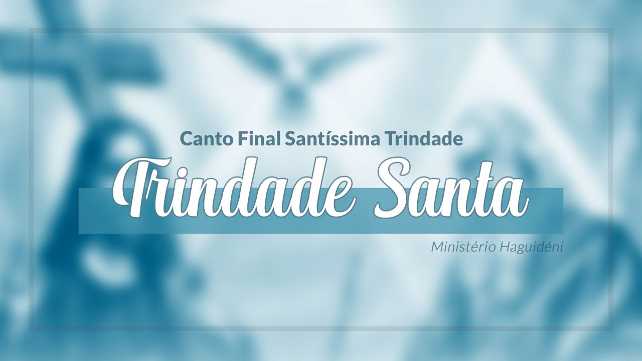 Canto Final | Santissima Trindade | Trindade Santa (com Cifra)