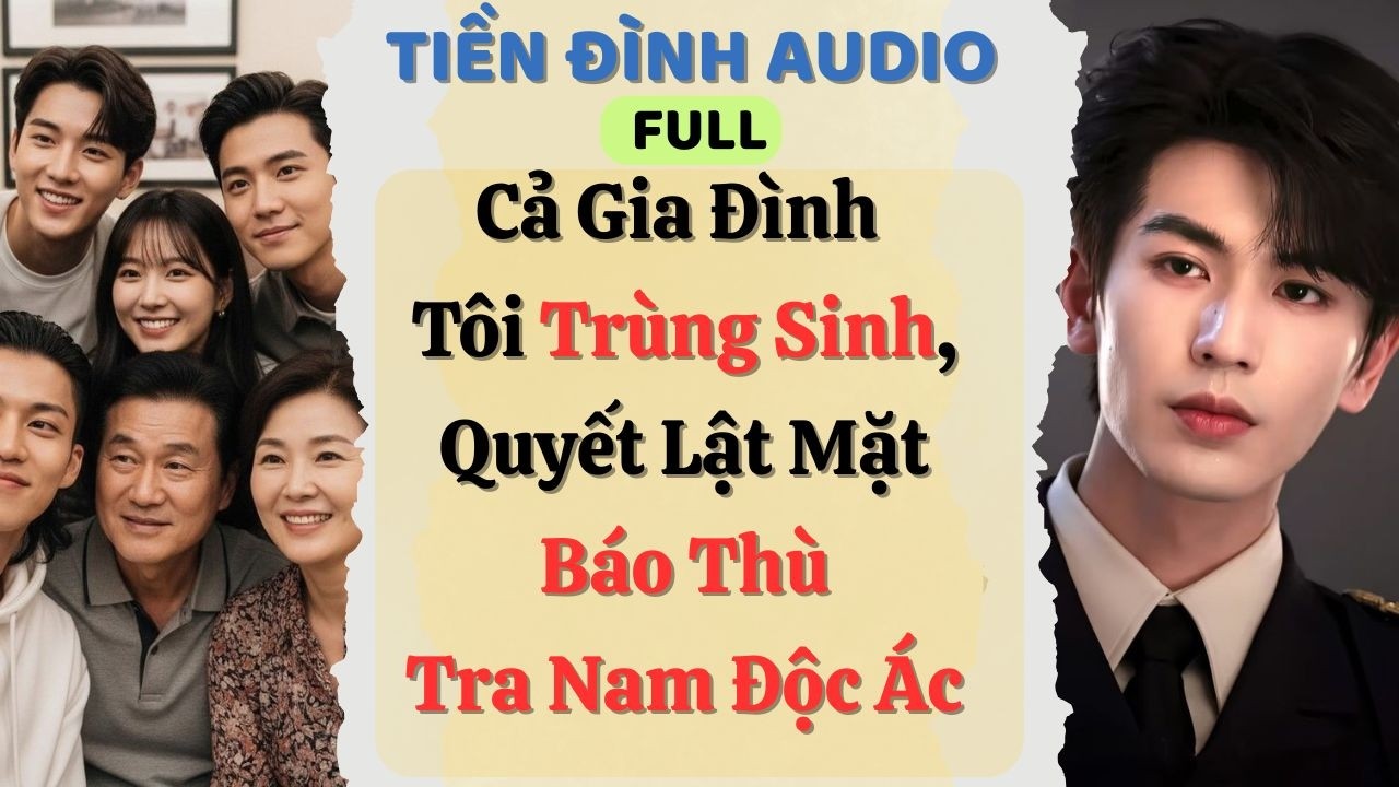 Truyện Audio | Cả Gia Đình Tôi Trùng Sinh, Quyết Lật Mặt Báo Thù Tra Nam Độc Ác|#truyenaudio #audio