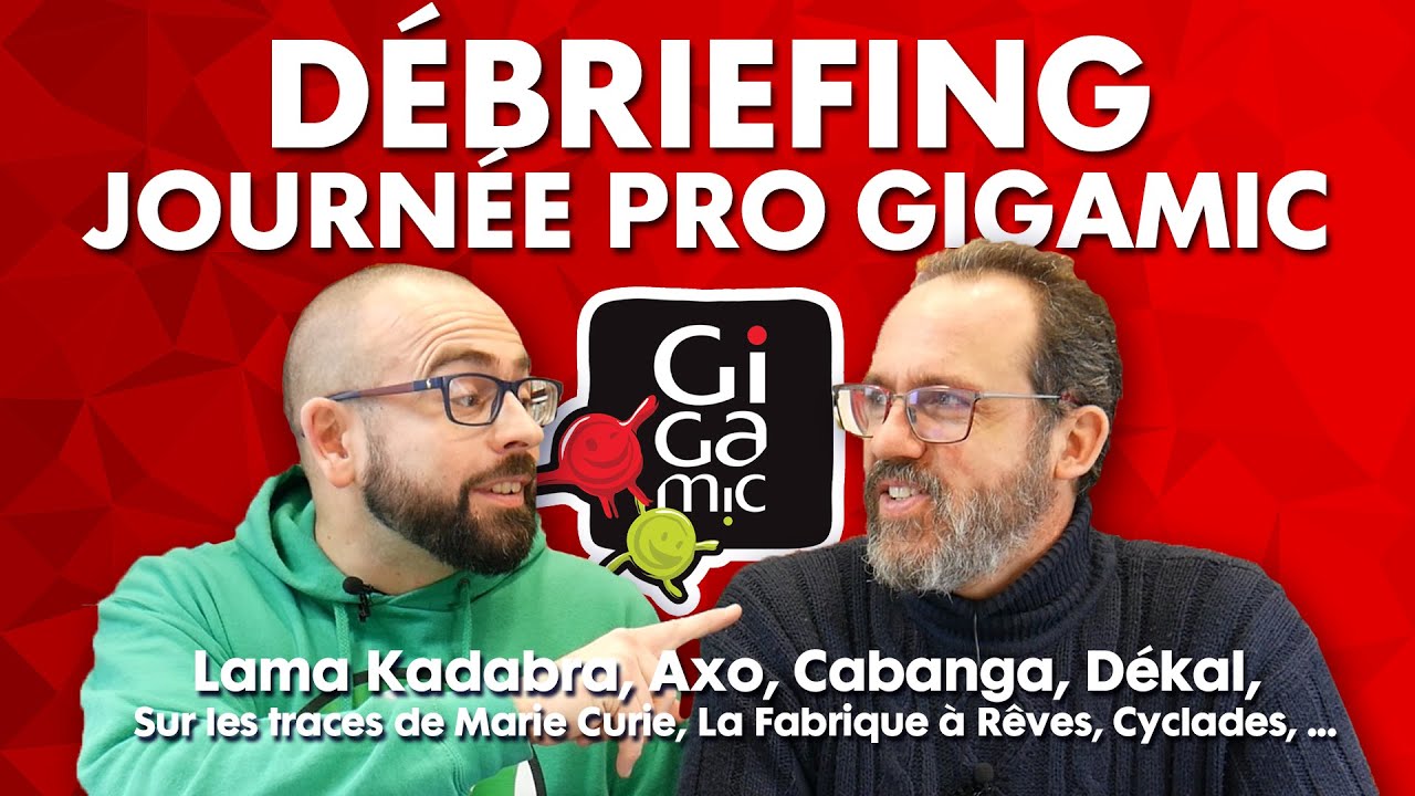 DÉBRIEFING DE LA JOURNÉE PRO GIGAMIC : Lama Kadabra, Axo, Cabanga, Dékal, ...