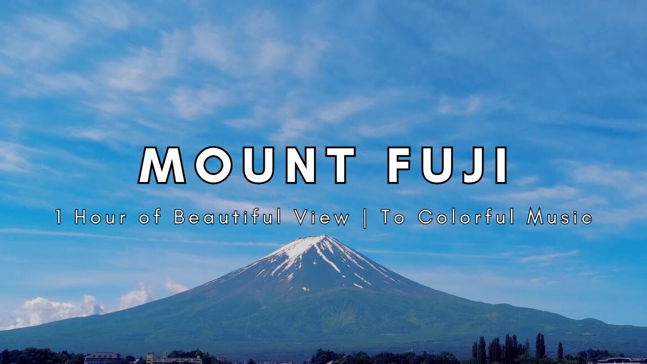 Mount Fuji | 1 Hours of Beautiful View | To Colorful Music