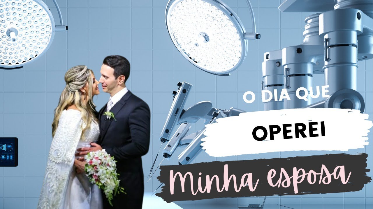 O DIA QUE OPEREI MINHA ESPOSA