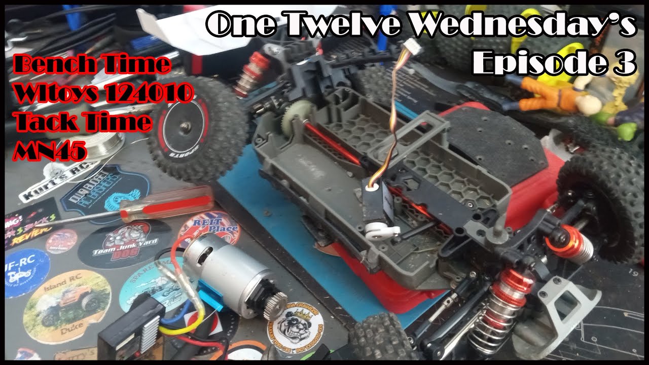 One Twelve Wednesday - Episode 2 - Bench Time, WLtoys 124010 tare down - Track Time, MN45 Slow