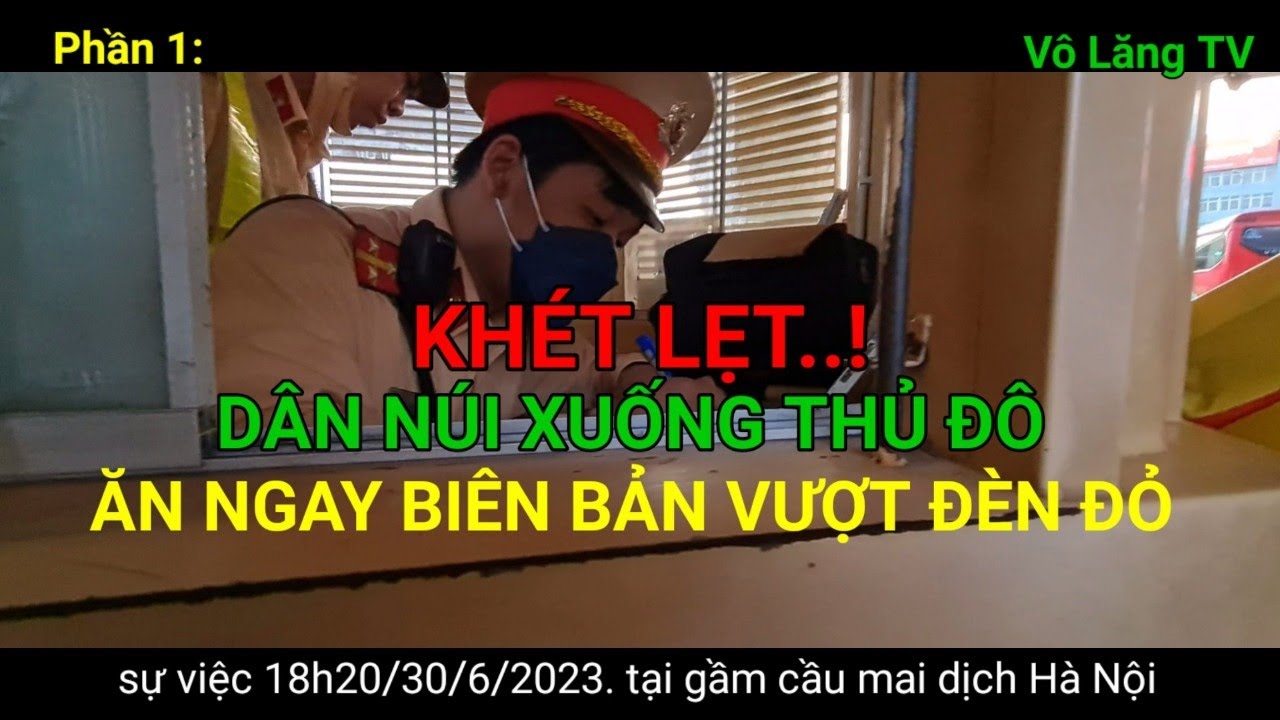DÂN NÚI XUỐNG THỦ ĐÔ ĂN NGAY BIÊN BẢN VƯỢT ĐÈN ĐỎ, Phần 1