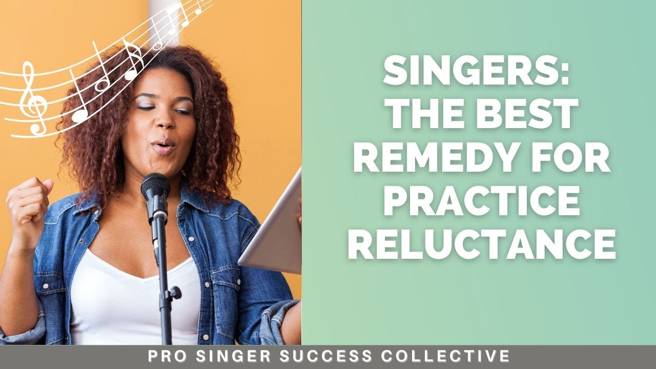 Singers: The Best Remedy for Practice Reluctance | Pro Singer Success Collective