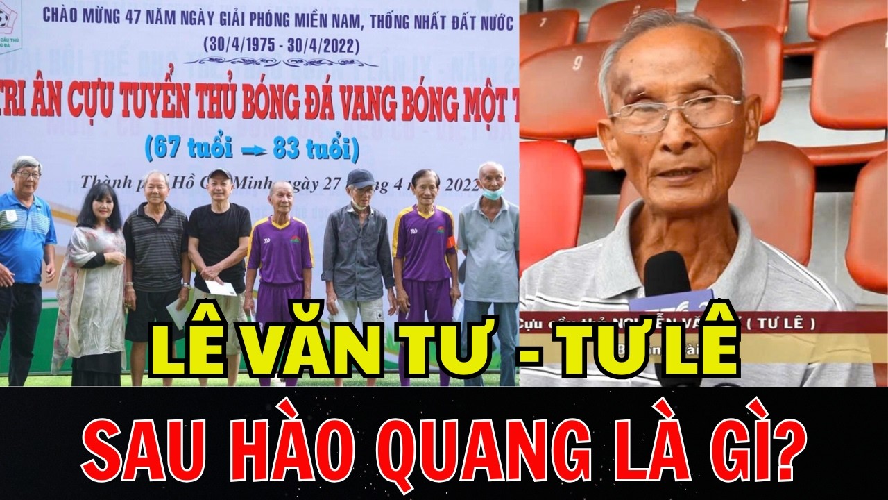 LÊ VĂN TƯ   TƯ LÊ TỪ NGÔI SAO SÂN CỎ ĐẾN CUỘC ĐỜI ÍT AI BIẾT SAU HÀO QUANG…