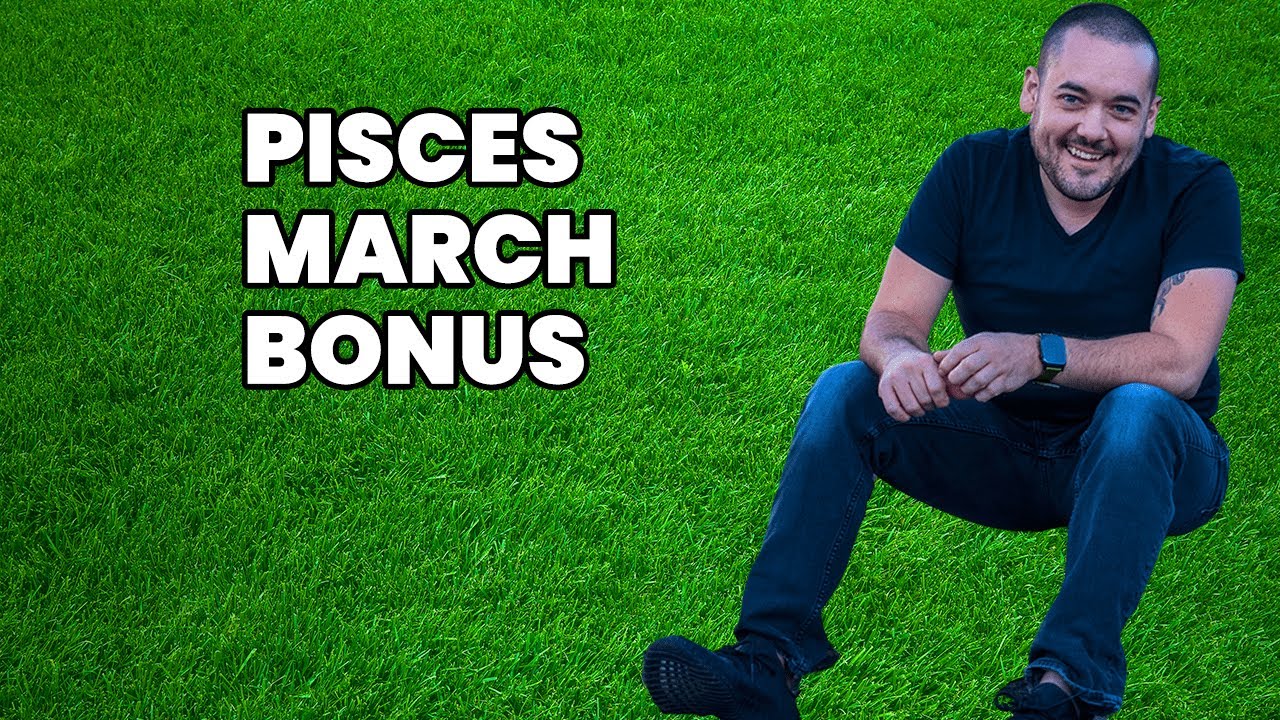 Pisces You Have No Idea What You Are In For! March Bonus
