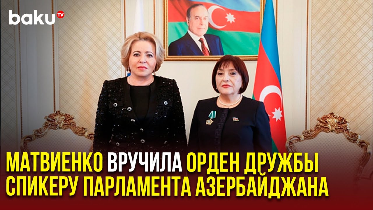 Председатель Совета Федерации РФ вручила орден Дружбы спикеру Милли Меджлиса Сахибе Гафаровой
