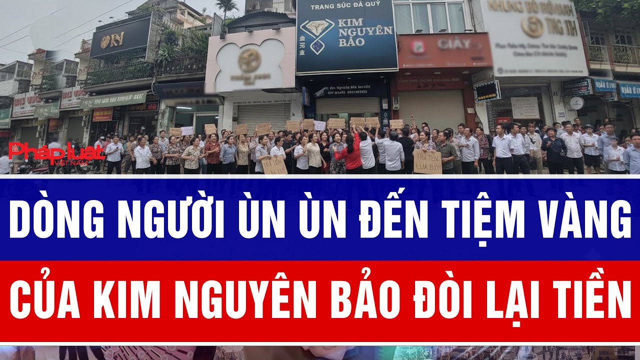 Dòng người ùn ùn đến tiệm vàng Kim Nguyên Bảo đòi lại tiền