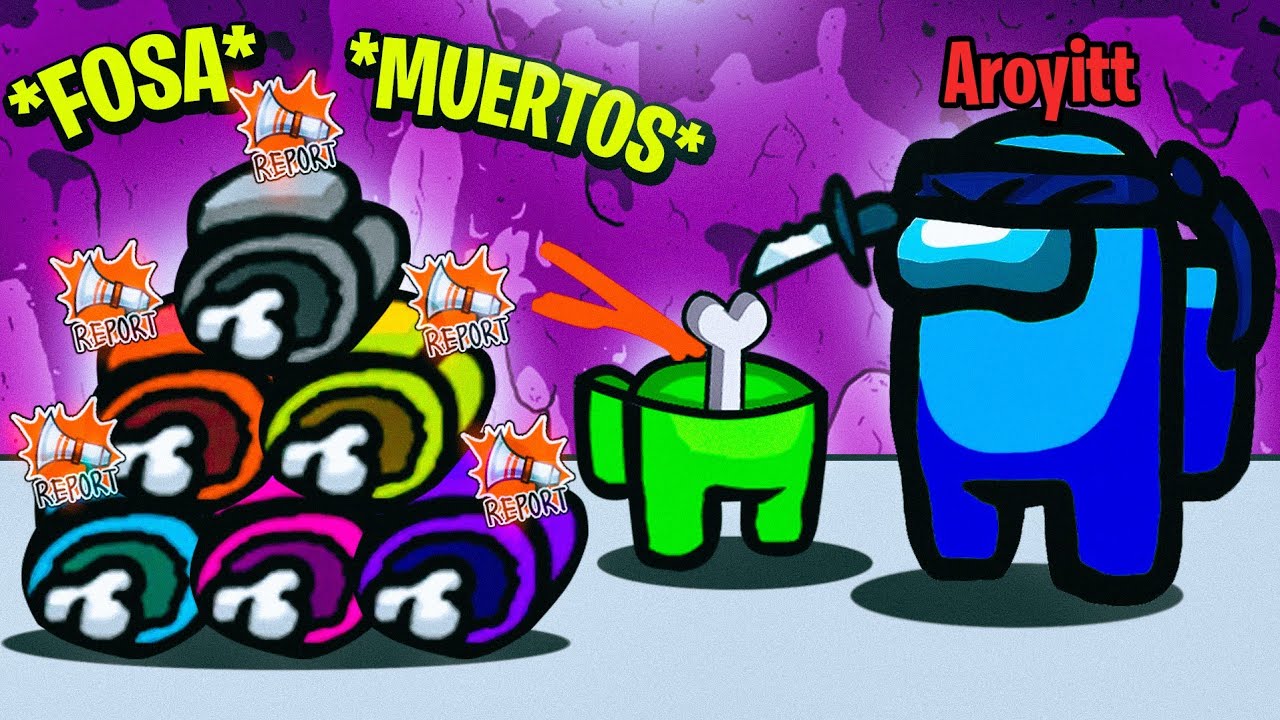 LOS MUERTOS REVIVEN Y HAGO UNA FOSA COMÚN CON MIS VÍCTIMAS !😂😈 AMONG US Aroyitt