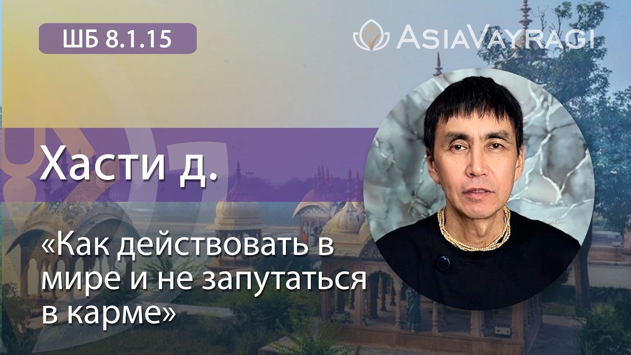ШБ 8.1.15 «Как действовать в мире и не запутаться в карме» | Хасти д.