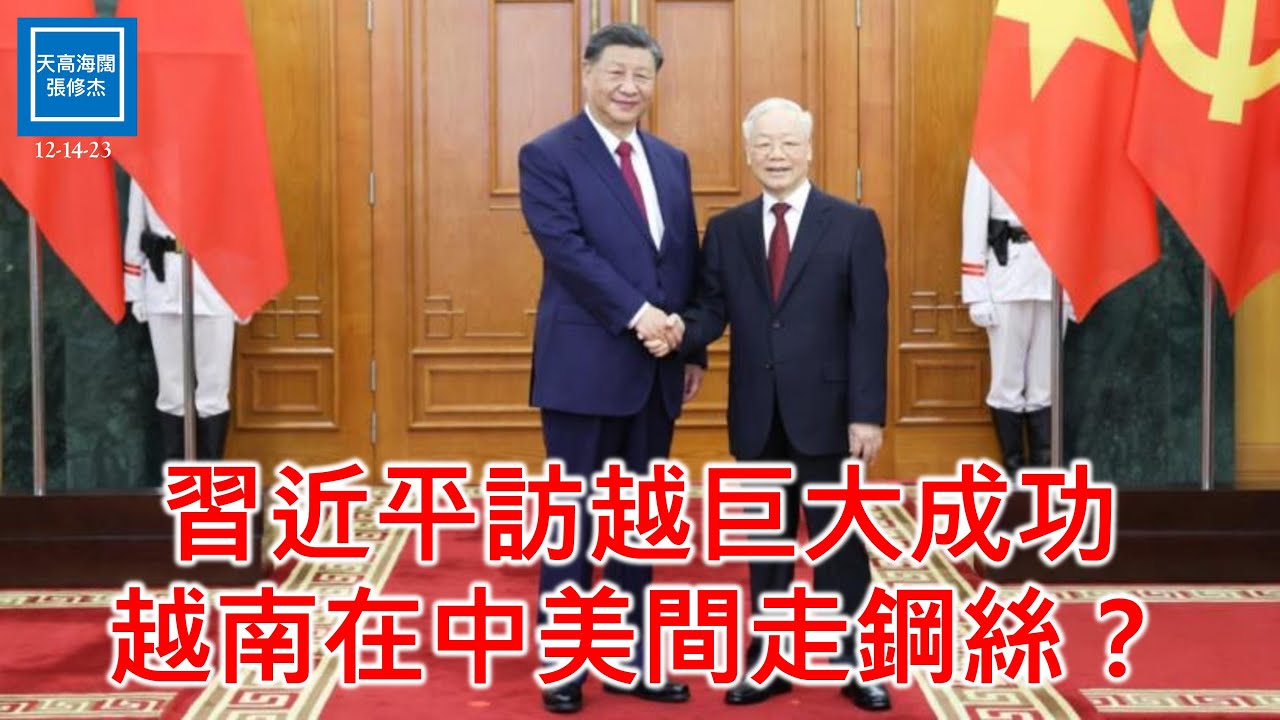 習近平訪越巨大成功，越南在中美間走鋼絲？｜天高海闊 20231214（可開啟字幕）