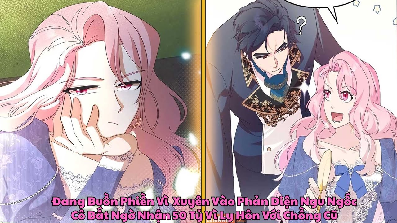 Đang Buồn Phiền Vì  Xuyên Vào Phản Diện Ngu Ngốc, Cô Bất Ngờ Nhận 50 Tỷ Vì Ly Hôn Với Chồng Cũ